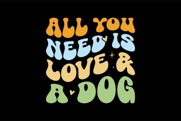 All You Need is Love a Dog Graphics for T-Shirt Designs