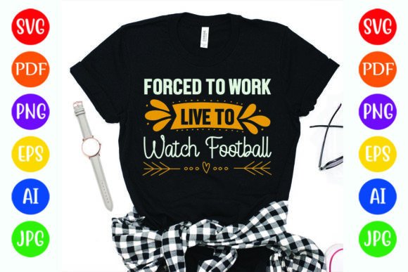 Forced to Work, Live to Watch Football Graphics & T-Shirt Designs
