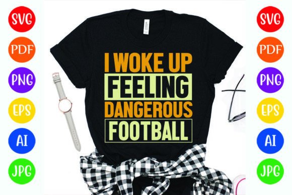 I Woke Up Feeling Dangerous Football Graphics for T-Shirt Designs