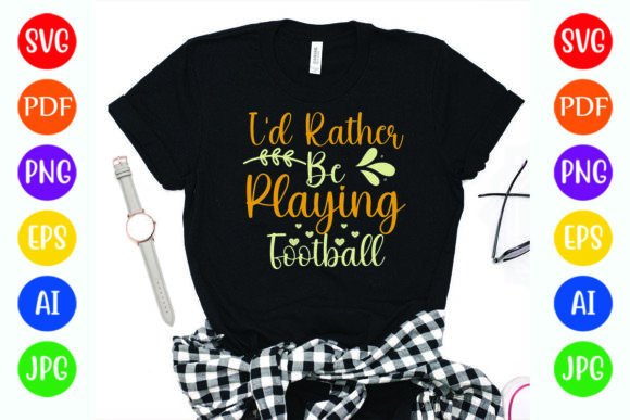 I’d Rather Be Playing Football Graphics & T-Shirt Designs