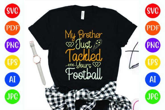 My Brother Just Tackled Yours Football Graphics & T-Shirt Designs